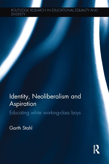 Identity, Neoliberalism and Aspiration: Educating white working-class boys
