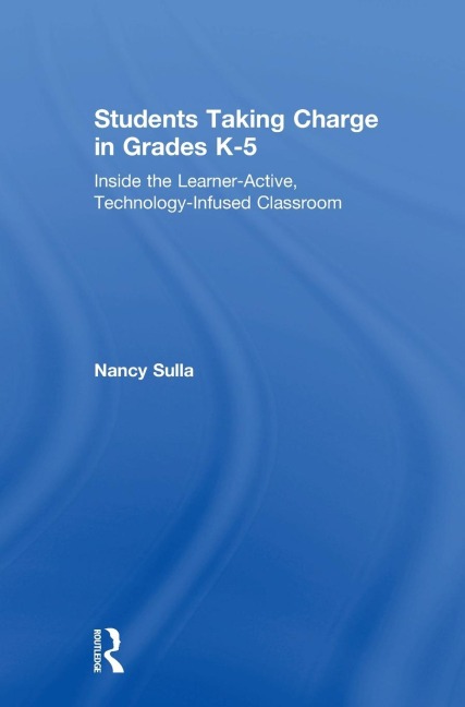 Students Taking Charge in Grades K-5: Inside the Learner-Active, Technology-Infused Classroom