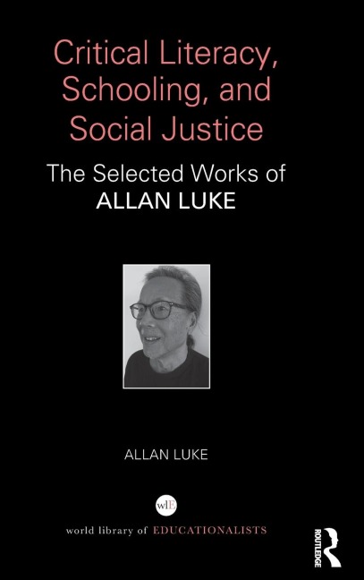 Critical Literacy, Schooling, and Social Justice: The Selected Works of Allan Luke