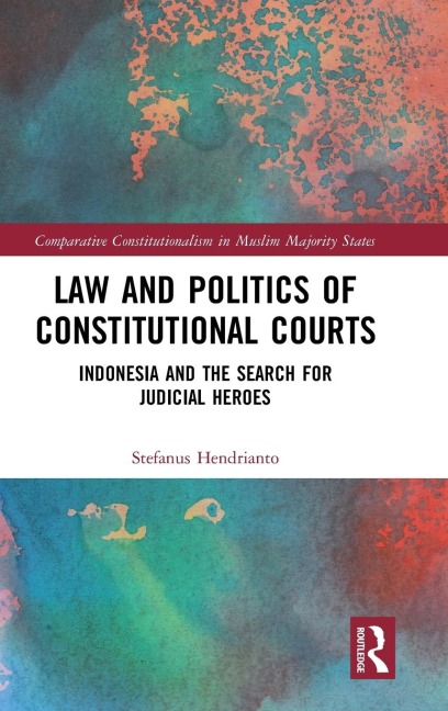 Law and Politics of Constitutional Courts: Indonesia and the Search for Judicial Heroes