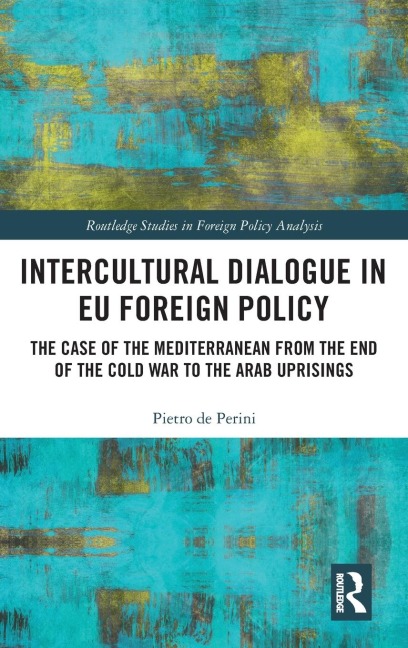 Intercultural Dialogue in EU Foreign Policy: The Case of the Mediterranean from the End of the Cold War to the Arab Uprisings