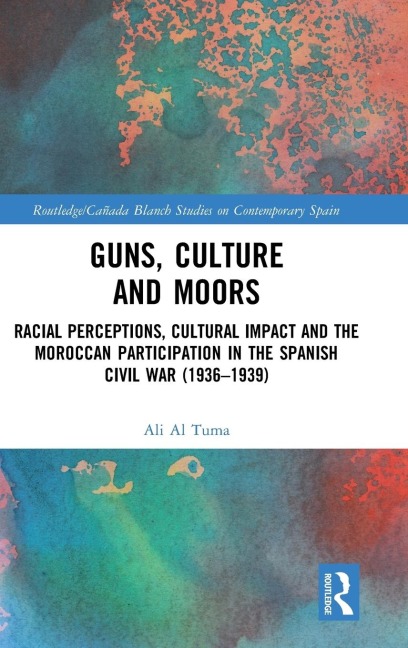 Guns, Culture and Moors: Racial Perceptions, Cultural Impact and the Moroccan Participation in the Spanish Civil War (1936-1939)