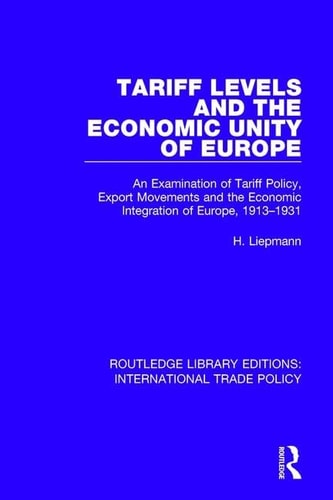 Tariff Levels and the Economic Unity of Europe An Examination of Tariff Policy, Export Movements and the Economic Integration of Europe, 1913-1931