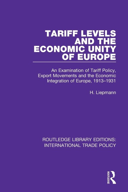 Tariff Levels and the Economic Unity of Europe: An Examination of Tariff Policy, Export Movements and the Economic Integration of Europe, 1913-1931