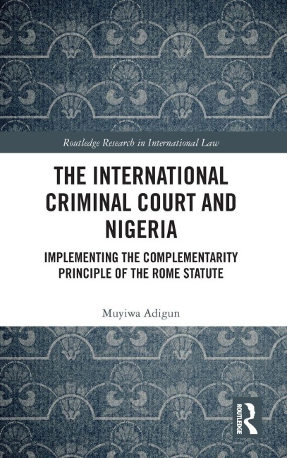 The International Criminal Court and Nigeria: Implementing the Complementarity Principle of the Rome Statute