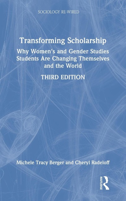 Transforming Scholarship: Why Women's and Gender Studies Students Are Changing Themselves and the World