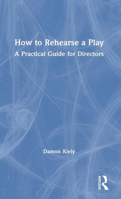 How to Rehearse a Play: A Practical Guide for Directors