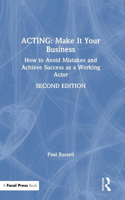 Acting: Make It Your Business: How to Avoid Mistakes and Achieve Success as a Working Actor