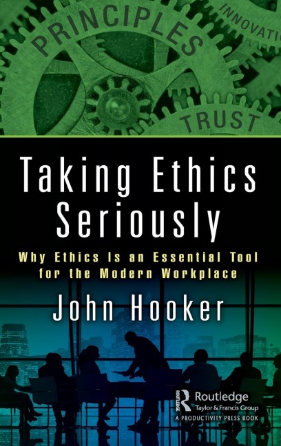 Taking Ethics Seriously: Why Ethics Is an Essential Tool for the Modern Workplace