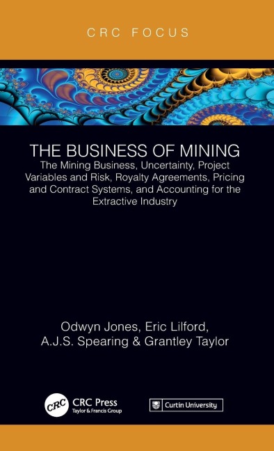 The Business of Mining: The Mining Business, Uncertainty, Project Variables and Risk, Royalty Agreements, Pricing and Contract Systems, and Accounting for the Extractive Industry