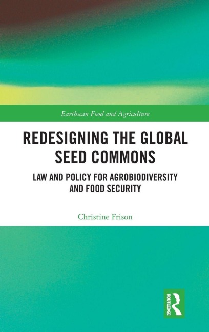 Redesigning the Global Seed Commons: Law and Policy for Agrobiodiversity and Food Security