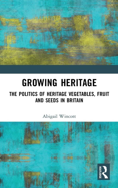 Growing Heritage: The Politics of Heritage Vegetables, Fruit and Seeds in Britain