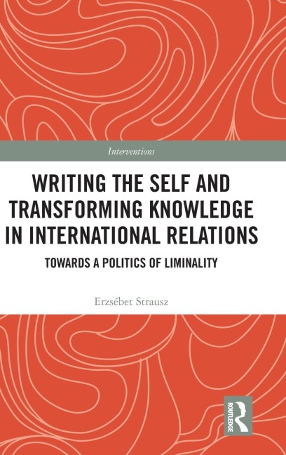 Writing the Self and Transforming Knowledge in International Relations: Towards a Politics of Liminality