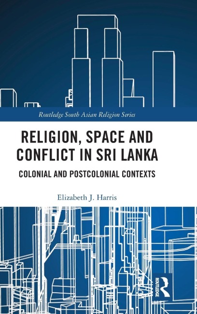 Religion, Space and Conflict in Sri Lanka: Colonial and Postcolonial Contexts