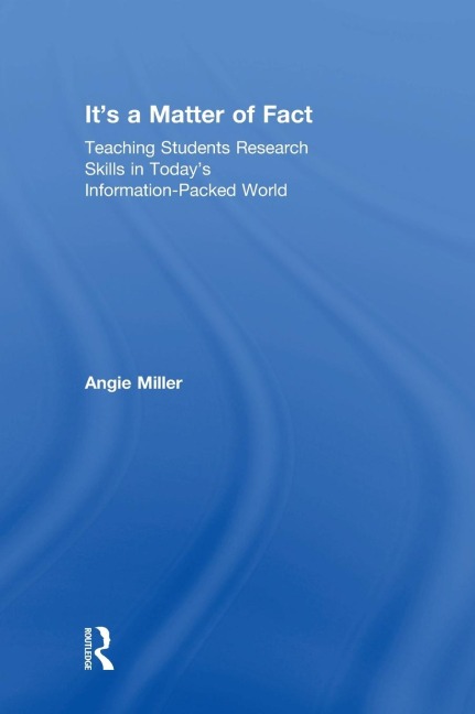 Its a Matter of Fact: Teaching Students Research Skills in Todays Information-Packed World