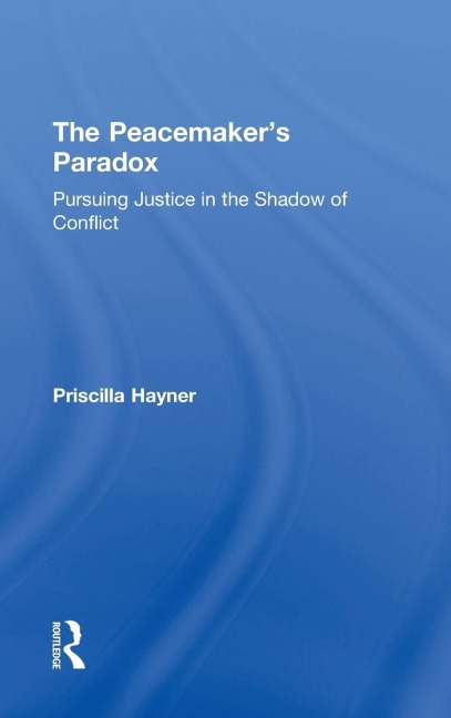 The Peacemakers Paradox: Pursuing Justice in the Shadow of Conflict