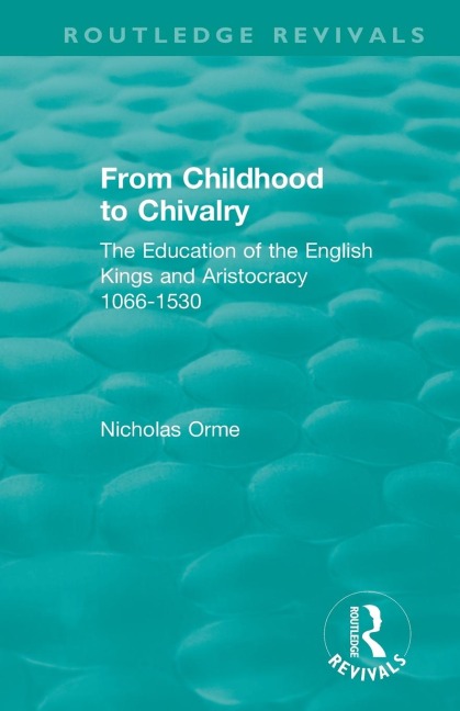From Childhood to Chivalry: The Education of the English Kings and Aristocracy 1066-1530