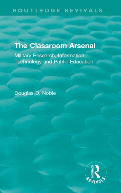 The Classroom Arsenal: Military Research, Information Technology and Public Education
