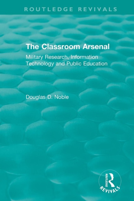 The Classroom Arsenal: Military Research, Information Technology and Public Education