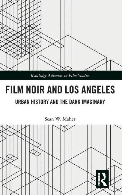 Film Noir and Los Angeles: Urban History and the Dark Imaginary