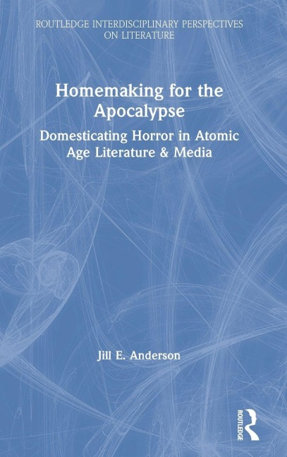 Homemaking for the Apocalypse: Domesticating Horror in Atomic Age Literature & Media
