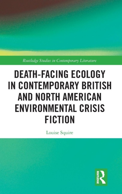 Death-Facing Ecology in Contemporary British and North American Environmental Crisis Fiction