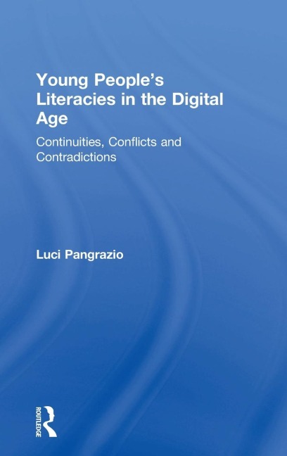 Young Peoples Literacies in the Digital Age: Continuities, Conflicts and Contradictions