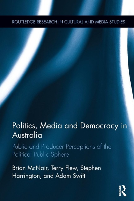 Politics, Media and Democracy in Australia: Public and Producer Perceptions of the Political Public Sphere