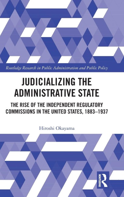 Judicializing the Administrative State: The Rise of the Independent Regulatory Commissions in the United States, 1883-1937