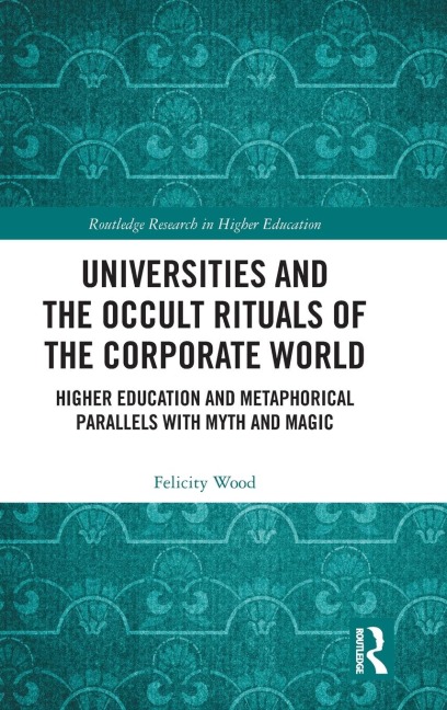 Universities and the Occult Rituals of the Corporate World: Higher Education and Metaphorical Parallels with Myth and Magic