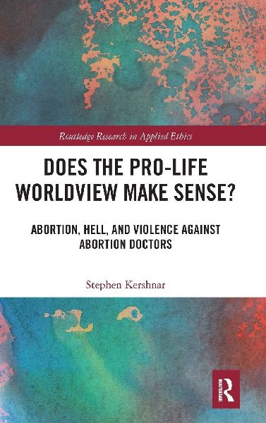 Does the Pro-Life Worldview Make Sense?: Abortion, Hell, and Violence Against Abortion Doctors