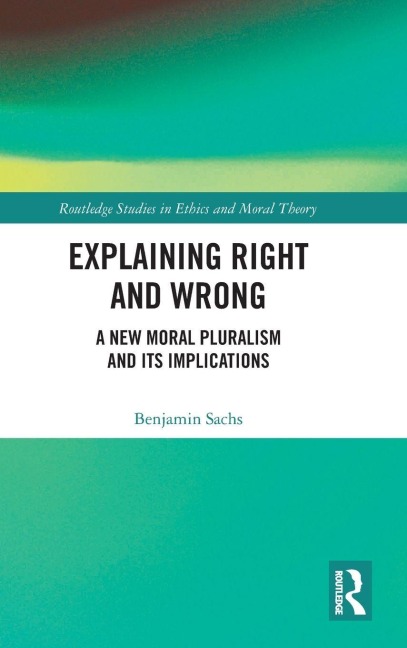 Explaining Right and Wrong: A New Moral Pluralism and Its Implications