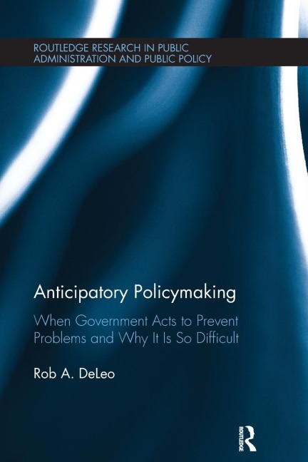 Anticipatory Policymaking: When Government Acts to Prevent Problems and Why It Is So Difficult