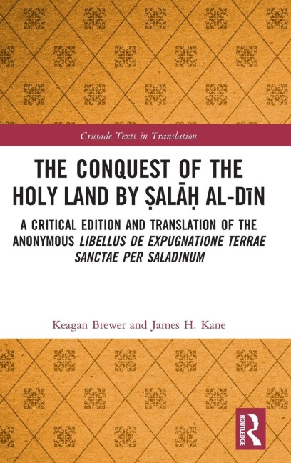 The Conquest of the Holy Land by ¿al¿¿ al-D¿n: A critical edition and translation of the anonymous Libellus de expugnatione Terrae Sanctae per Saladinum