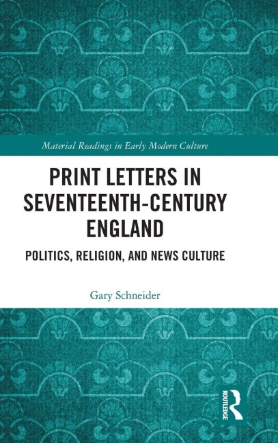 Print Letters in Seventeenth¿Century England: Politics, Religion, and News Culture