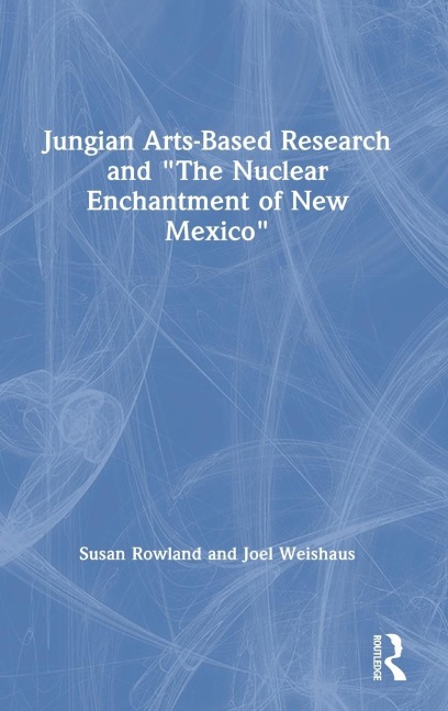 Jungian Arts-Based Research and The Nuclear Enchantment of New Mexico