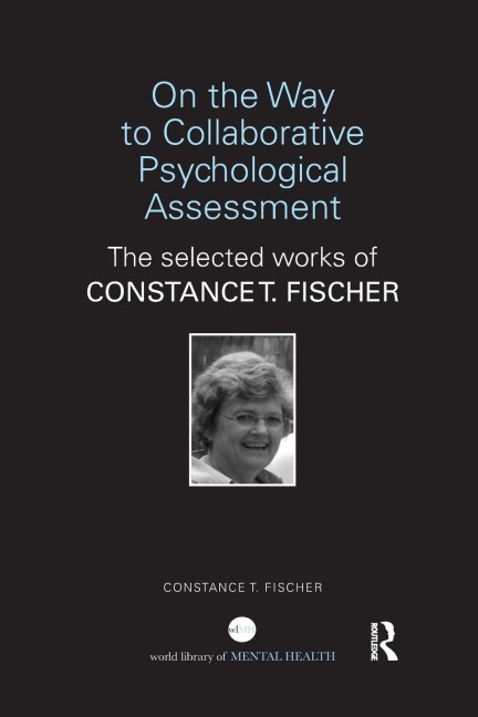 On the Way to Collaborative Psychological Assessment: The Selected Works of Constance T. Fischer