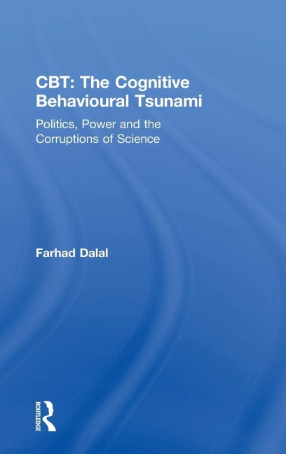 CBT: The Cognitive Behavioural Tsunami: Managerialism, Politics and the Corruptions of Science