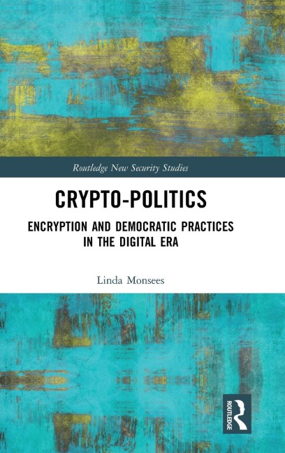 Crypto-Politics: Encryption and Democratic Practices in the Digital Era