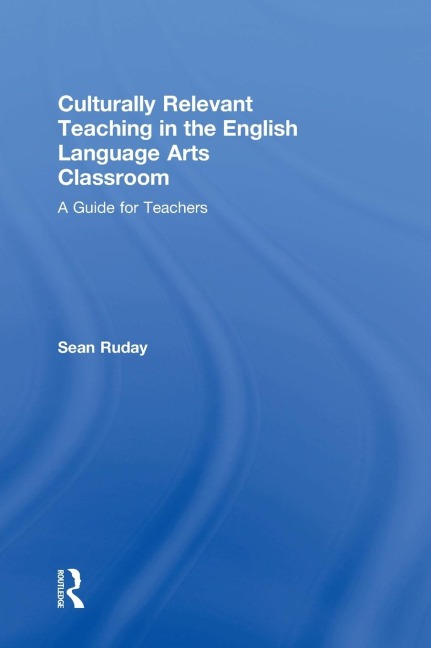 Culturally Relevant Teaching in the English Language Arts Classroom: A Guide for Teachers