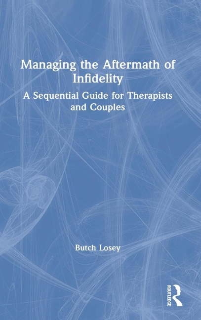 Managing the Aftermath of Infidelity: A Sequential Guide for Therapists and Couples
