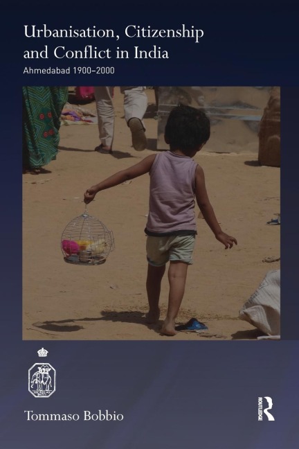 Urbanisation, Citizenship and Conflict in India: Ahmedabad 1900-2000