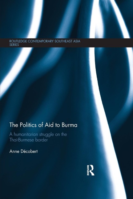 The Politics of Aid to Burma: A Humanitarian Struggle on the Thai-Burmese Border