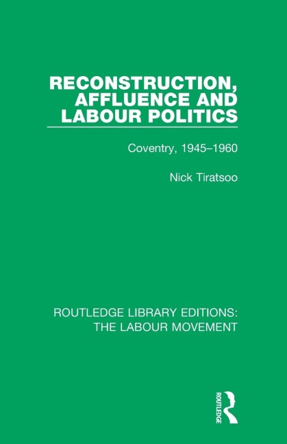 Reconstruction, Affluence and Labour Politics: Coventry, 1945-1960