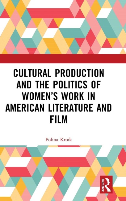 Cultural Production and the Politics of Womens Work in American Literature and Film