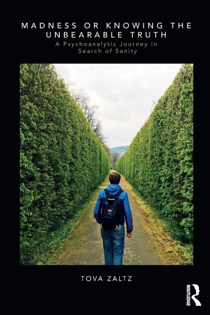Madness or Knowing the Unbearable Truth: A Psychoanalytic Journey in Search of Sanity