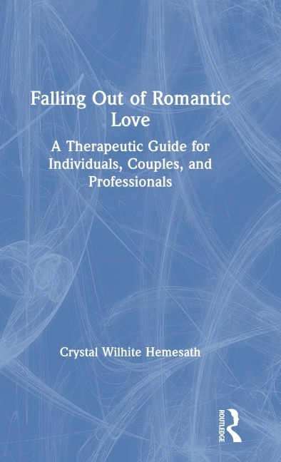 Falling Out of Romantic Love: A Therapeutic Guide for Individuals, Couples, and Professionals