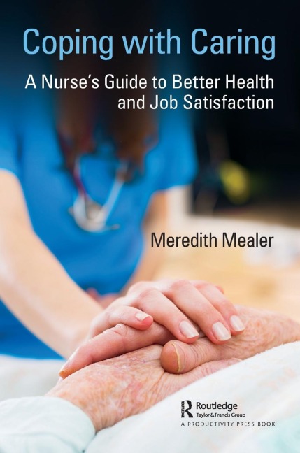 Coping with Caring: A Nurses Guide to Better Health and Job Satisfaction