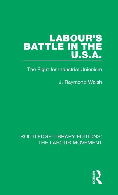 Labour's Battle in the U.S.A: he Fight for Industrial Unionism