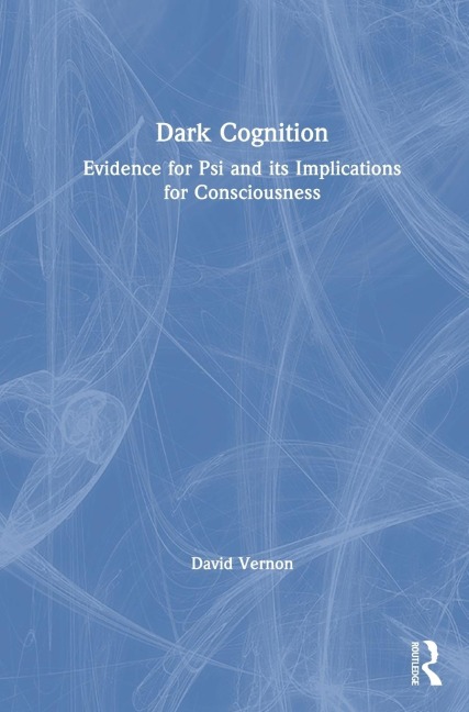 Dark Cognition: Evidence for Psi and its Implications for Consciousness
